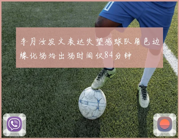 李月汝发文表达失望感球队角色边缘化场均出场时间仅84分钟