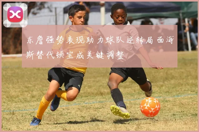 东詹强势表现助力球队逆转局面海斯替代顿宝成关键调整